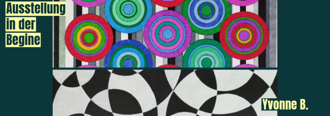 Ein bunte Grafik mit zwei Bildern. Oben bunte Kreise und unten schwarzweiße abstrakte Motive. Oben links steht: ausstellung in der Begine und unten rechts:Yvonne B.