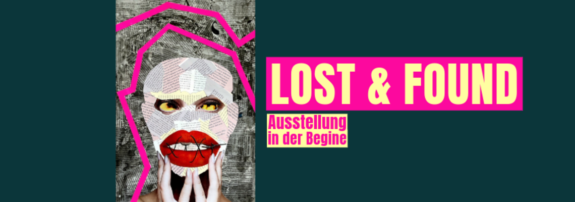 Ein Bild mit einem dunklen blau-grün Hintergrund, einer Collage mit Augen und grioßen Lippen und zwei rosa Linien, die über den Kopf der Gestalt verlaufen. Daneben steht mit großen Buchstaben geschrieben: LOST & FOUND. Darunter, kleiner: Ausstellung in der Begine