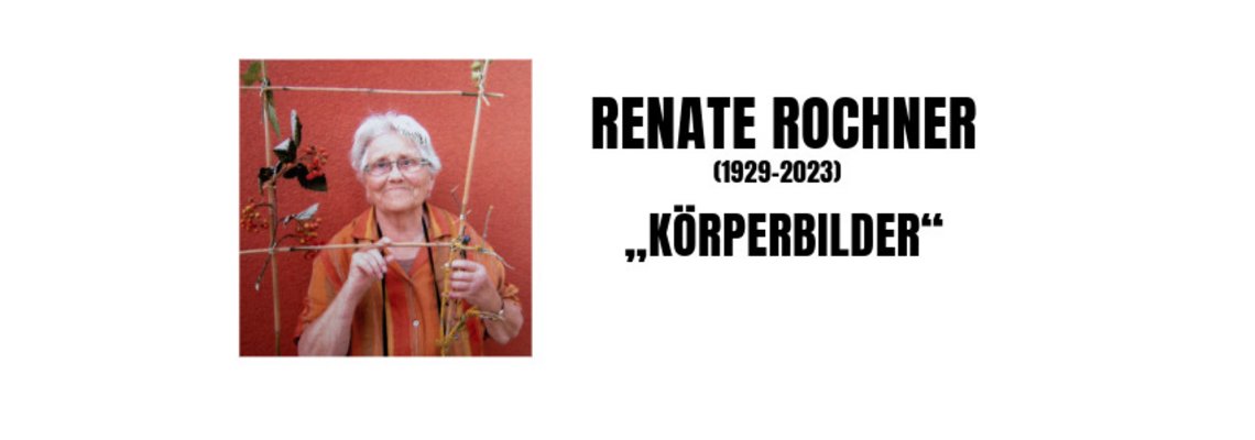 Eine weiße Grafik mit einem Foto von einer älteren Frau mit kurzem Haar und daneben stehendem Text: Renate Rochner (1929-2023) „Körperbilder“ 