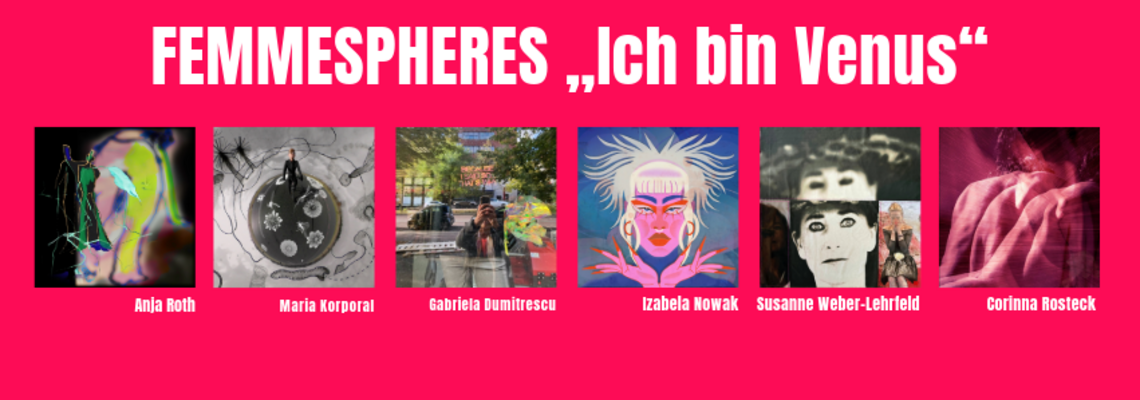 Ein bild mit sechs Fotos von den Werken von sechs Künstlerinnen. Oben steht: FEMMESPHERES „ICH BIN VENUS“. Unten die Namen von den Küstlerinnen 