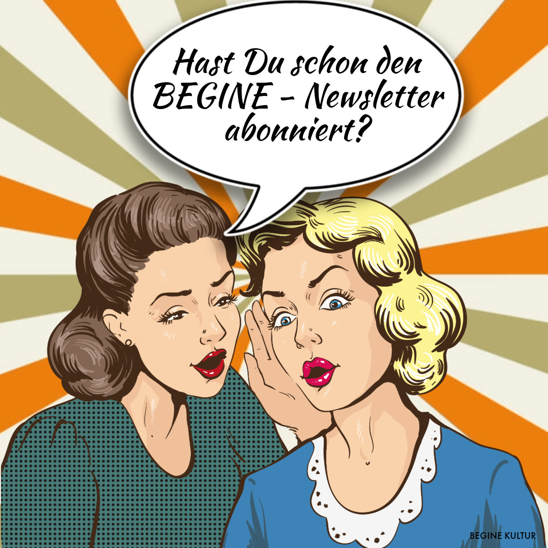 Eine bunte Grafik mit zwei elegenten Frauen in Comic-Style. eine fragt der anderen: Hast Du schon den Begine -Newsletter aboniert? 